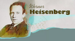 Werner Heisenberg, nhà vật lý của sự bất định